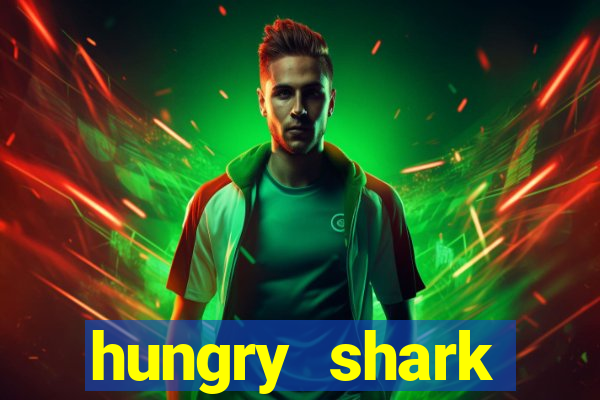 hungry shark evolution dinheiro infinito